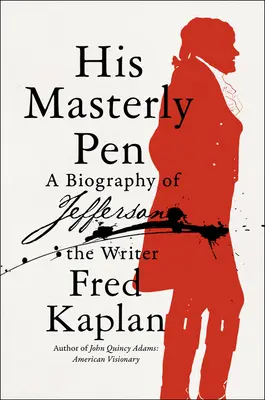 Sa plume magistrale : Une biographie de Jefferson l'écrivain - His Masterly Pen: A Biography of Jefferson the Writer