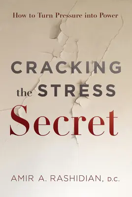 Percer le secret du stress : comment transformer la pression en pouvoir - Cracking the Stress Secret: How to Turn Pressure Into Power