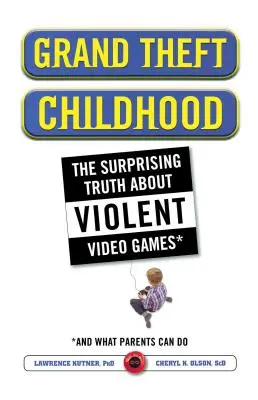 Grand Theft Childhood : La vérité surprenante sur les jeux vidéo violents et la violence des enfants. - Grand Theft Childhood: The Surprising Truth about Violent Video Games and