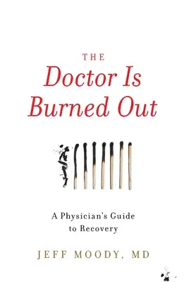 Le médecin est épuisé : Un guide de guérison pour les médecins - The Doctor Is Burned Out: A Physician's Guide to Recovery