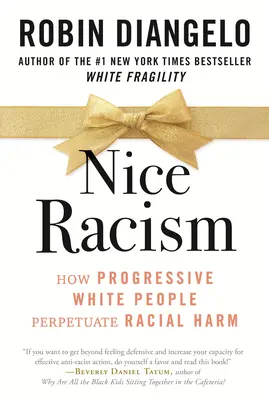 Nice Racism : Comment les Blancs progressistes perpétuent les préjudices raciaux - Nice Racism: How Progressive White People Perpetuate Racial Harm