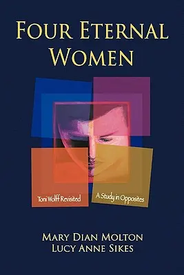 Quatre femmes éternelles : Toni Wolff revisité - Une étude des contraires - Four Eternal Women: Toni Wolff Revisited - A Study in Opposites