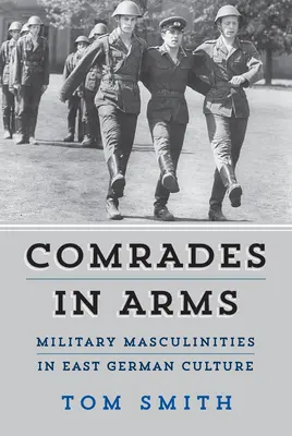 Camarades d'armes : la masculinité militaire dans la culture est-allemande - Comrades in Arms: Military Masculinities in East German Culture