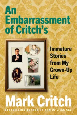 Un embarras de Critch's : Histoires immatures de ma vie d'adulte - An Embarrassment of Critch's: Immature Stories from My Grown-Up Life