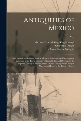 Antiquités du Mexique : Comprenant des fac-similés de peintures et de hiéroglyphes mexicains anciens, conservés dans les bibliothèques royales de Paris et de Berlin. - Antiquities of Mexico: Comprising Fac-similes of Ancient Mexican Paintings and Hieroglyphics, Preserved in the Royal Libraries of Paris, Berl