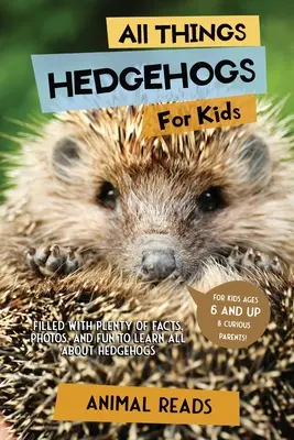 Tout sur les hérissons pour les enfants : Tout sur les hérissons pour les enfants : Des faits, des photos et du plaisir pour tout savoir sur les hérissons. - All Things Hedgehogs For Kids: Filled With Plenty of Facts, Photos, and Fun to Learn all About hedgehogs