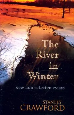 La rivière en hiver : Essais nouveaux et sélectionnés - The River in Winter: New and Selected Essays