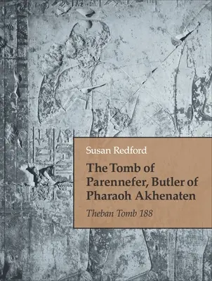 La tombe de Parennefer, majordome du pharaon Akhenaton : La tombe thébaine 188 - The Tomb of Parennefer, Butler of Pharaoh Akhenaten: Theban Tomb 188