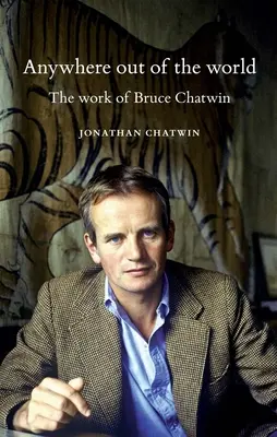 N'importe où dans le monde : L'œuvre de Bruce Chatwin - Anywhere Out of the World: The Work of Bruce Chatwin