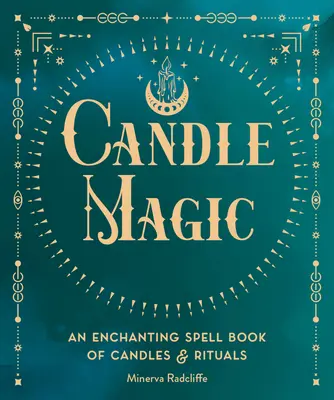 La magie des bougies : un livre d'enchantement de bougies et de rituels - Candle Magic: An Enchanting Spell Book of Candles and Rituals