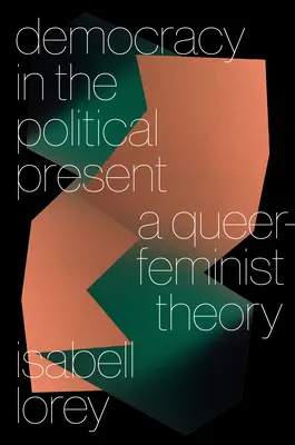 La démocratie dans le présent politique : Une théorie queer-féministe - Democracy in the Political Present: A Queer-Feminist Theory