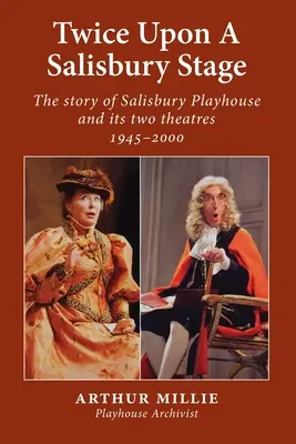 Twice upon a Salisbury Stage : l'histoire de Salisbury Playhouse et de ses deux théâtres, 1945-2000 - Twice upon a Salisbury Stage: the story of Salisbury Playhouse and its two theatres, 1945-2000