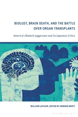 Biolust, Brain Death, and the Battle Over Organ Transplants : Le géant américain de la biotechnologie et ses détracteurs japonais - Biolust, Brain Death, and the Battle Over Organ Transplants: America's Biotech Juggernaut and its Japanese Critics