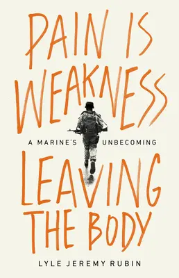 La douleur est une faiblesse qui quitte le corps : L'échec d'un marine - Pain Is Weakness Leaving the Body: A Marine's Unbecoming