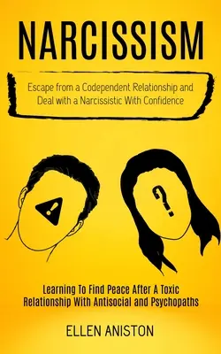 Narcissisme : S'échapper d'une relation de codépendance et faire face à un narcissique en toute confiance (Apprendre à trouver la paix après un to - Narcissism: Escape From a Codependent Relationship and Deal With a Narcissistic With Confidence (Learning to Find Peace After a To