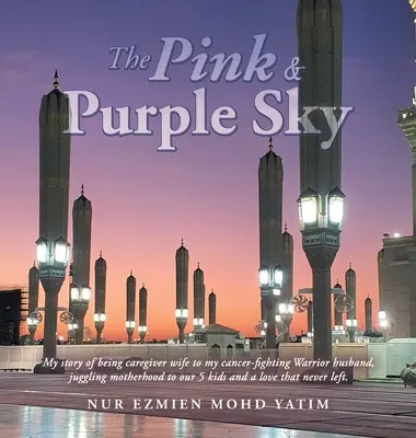 Le ciel rose et violet : Mon histoire d'épouse aidante de mon mari guerrier qui lutte contre le cancer, jonglant avec la maternité de nos 5 enfants et l'amour T - The Pink & Purple Sky: My Story of Being Caregiver Wife to My Cancer-Fighting Warrior Husband, Juggling Motherhood to Our 5 Kids and a Love T