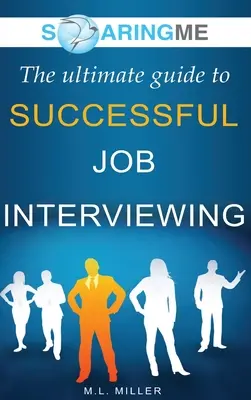 SoaringME Le guide ultime pour réussir un entretien d'embauche - SoaringME The Ultimate Guide to Successful Job Interviewing