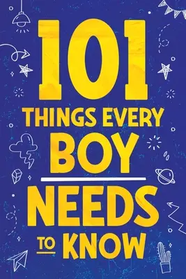 101 Things Every Boy Needs To Know (101 choses que chaque garçon doit savoir) : Conseils de vie importants pour les adolescents ! - 101 Things Every Boy Needs To Know: Important Life Advice for Teenage Boys!