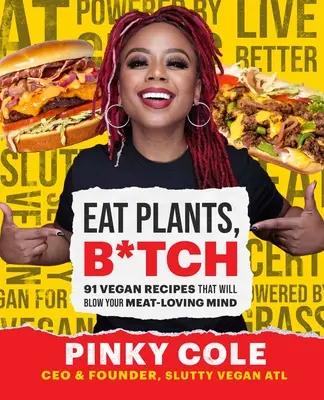 Eat Plants, B*tch : 91 recettes végétaliennes qui épateront les amateurs de viande - Eat Plants, B*tch: 91 Vegan Recipes That Will Blow Your Meat-Loving Mind