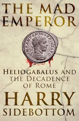 L'empereur fou : Héliogabale et la décadence de Rome - The Mad Emperor: Heliogabalus and the Decadence of Rome