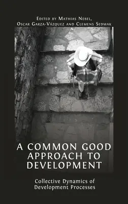 Une approche du développement fondée sur le bien commun : Dynamique collective des processus de développement - A Common Good Approach to Development: Collective Dynamics of Development Processes