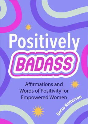 Positivement Badass : Affirmations et mots de positivité pour les femmes autonomes (Cadeau pour les femmes) - Positively Badass: Affirmations and Words of Positivity for Empowered Women (Gift for Women)