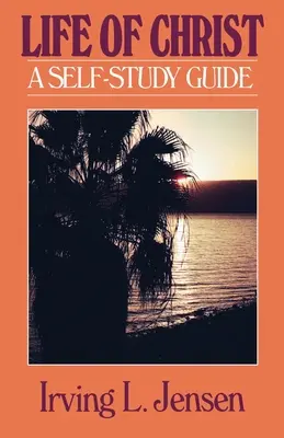 La vie du Christ - Guide d'auto-étude biblique Jensen - The Life of Christ- Jensen Bible Self Study Guide