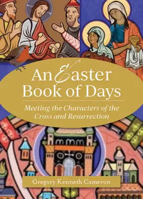 Le livre des jours de Pâques : A la rencontre des personnages de la Croix et de la Résurrection - The Easter Book of Days: Meeting the Characters of the Cross and Resurrection