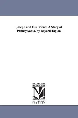 Joseph et son ami : Une histoire de la Pennsylvanie, par Bayard Taylor. - Joseph and His Friend: A Story of Pennsylvania. by Bayard Taylor.