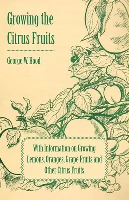 La culture des agrumes - Avec des informations sur la culture des citrons, des oranges, des fruits de la vigne et d'autres agrumes - Growing the Citrus Fruits - With Information on Growing Lemons, Oranges, Grape Fruits and Other Citrus Fruits