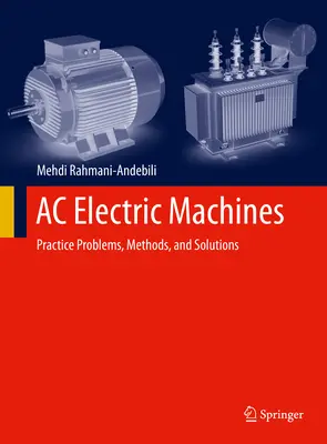 Machines électriques à courant alternatif : Problèmes pratiques, méthodes et solutions - AC Electric Machines: Practice Problems, Methods, and Solutions
