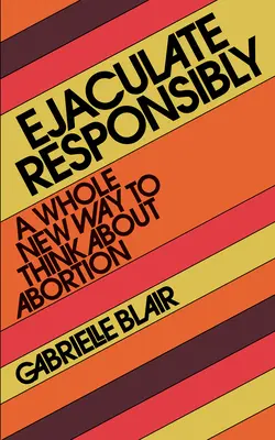 Ejaculer de manière responsable : Une toute nouvelle façon de penser l'avortement - Ejaculate Responsibly: A Whole New Way to Think about Abortion