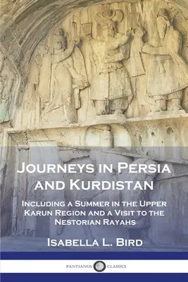 Voyages en Perse et au Kurdistan : Y compris un été dans la région du Haut-Karun et une visite aux Rayahs nestoriens - Journeys in Persia and Kurdistan: Including a Summer in the Upper Karun Region and a Visit to the Nestorian Rayahs