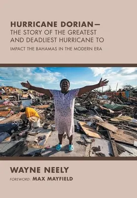 L'ouragan Dorian - L'histoire de l'ouragan le plus important et le plus meurtrier ayant frappé les Bahamas à l'ère moderne - Hurricane Dorian-The Story of the Greatest and Deadliest Hurricane To: Impact the Bahamas in the Modern Era
