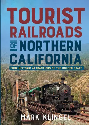 Chemins de fer touristiques de la Californie du Nord : Quatre attractions historiques du Golden State - Tourist Railroads of Northern California: Four Historic Attractions of the Golden State