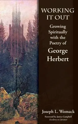 Le travail en commun : Grandir spirituellement grâce à la poésie de George Herbert - Working it Out: Growing Spiritually with the Poetry of George Herbert