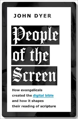 Le peuple de l'écran : Comment les évangéliques ont créé la Bible numérique et comment elle façonne leur lecture des Écritures - People of the Screen: How Evangelicals Created the Digital Bible and How It Shapes Their Reading of Scripture