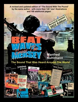 Beat Waves 'Cross the Mersey the Sound That Was Heard Around the World - Édition 2022 révisée et mise à jour - Beat Waves 'Cross the Mersey the Sound That Was Heard Around the World - Revised & Updated 2022 Edition