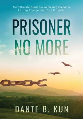 Prisoner No More : Le guide ultime pour atteindre la liberté, un changement durable et un véritable potentiel - Prisoner No More: The Ultimate Guide for Achieving Freedom, Lasting Change, and True Potential