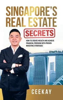 Les secrets de l'immobilier à Singapour : comment créer de la richesse et atteindre la liberté financière grâce à des stratégies d'investissement éprouvées - Singapore's Real Estate Secrets: How to Create Wealth & Achieve Financial Freedom with Proven Investing Strategies