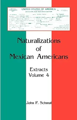 Naturalisations des Américains d'origine mexicaine : Extraits, Volume 4 - Naturalizations of Mexican Americans: Extracts, Volume 4