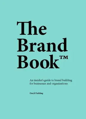 Le livre de la marque : Un guide de l'initié sur la construction de la marque pour les entreprises et les organisations - The Brand Book: An Insider's Guide to Brand Building for Businesses and Organizations