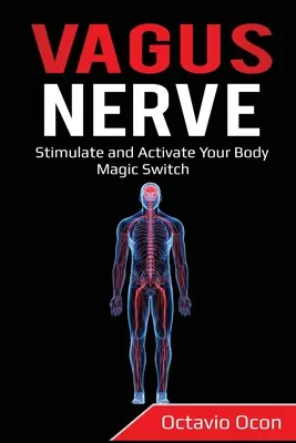 Le nerf vague : Stimulez et activez l'interrupteur magique de votre corps - Vagus Nerve: Stimulate and Activate Your Body Magic Switch