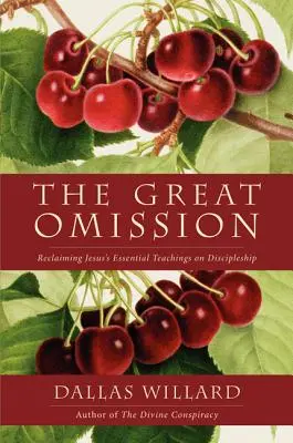 La grande omission : Récupérer les enseignements essentiels de Jésus sur la vie de disciple - The Great Omission: Reclaiming Jesus's Essential Teachings on Discipleship