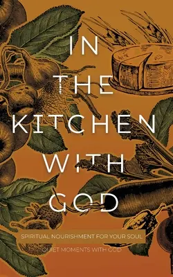 Dans la cuisine avec Dieu : L'alimentation spirituelle de votre âme - In the Kitchen with God: Spiritual Nourishment for Your Soul