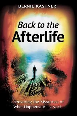 Retour à la vie après la mort : Découvrir les mystères de ce qui nous arrivera ensuite - Back to the Afterlife: Uncovering the Mysteries of What Happens to Us Next