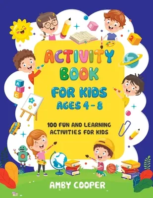 Cahier d'activités pour les enfants de 4 à 8 ans : 100 activités amusantes et éducatives pour les enfants : Coloriage - Labyrinthe - Point à point - Activity Book for Kids Ages 4-8: 100 Fun and Learning Activities for Kids: Coloring - Mazes - Dot to Dot