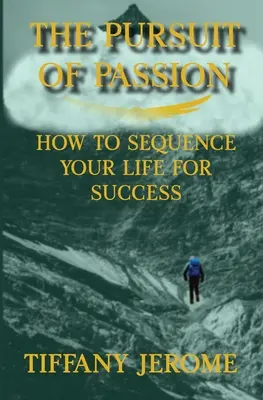 La poursuite de la passion : La poursuite de la passion : comment séquencer sa vie pour réussir : La poursuite de la passion : comment séquencer sa vie pour réussir - The Pursuit of Passion: How to Sequence Your Life for Success: How to Sequence your Life for Success