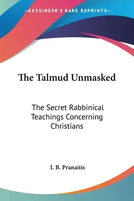 Le Talmud démasqué : Les enseignements rabbiniques secrets concernant les chrétiens - The Talmud Unmasked: The Secret Rabbinical Teachings Concerning Christians