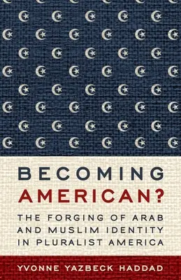 Devenir américain : la formation de l'identité arabe et musulmane dans l'Amérique pluraliste - Becoming American?: The Forging of Arab and Muslim Identity in Pluralist America